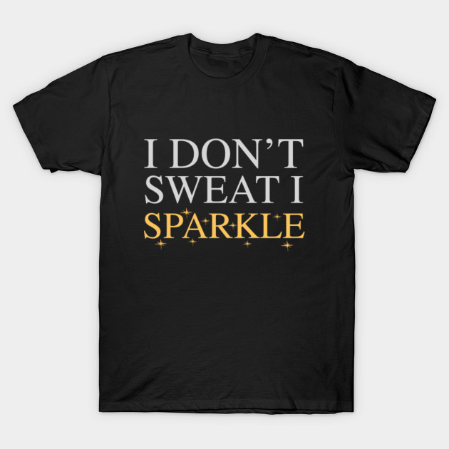 I Don't Sweat I Sparkle
